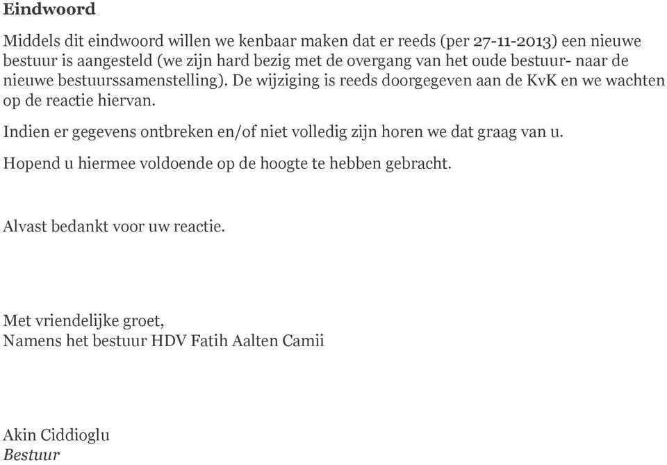 De wijziging is reeds drgegeven aan de KvK en we wachten p de reactie hiervan.