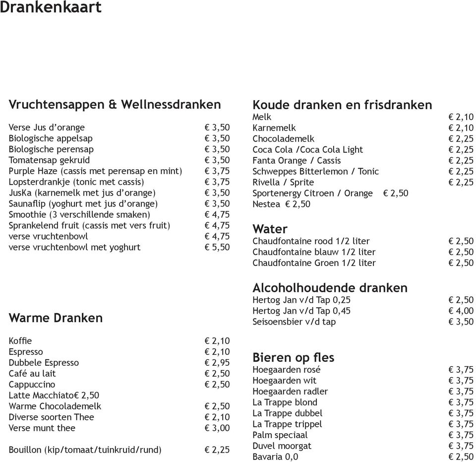 fruit) 4,75 verse vruchtenbowl 4,75 verse vruchtenbowl met yoghurt 5,50 Warme Dranken Koffie 2,10 Espresso 2,10 Dubbele Espresso 2,95 Café au lait 2,50 Cappuccino 2,50 Latte Macchiato 2,50 Warme