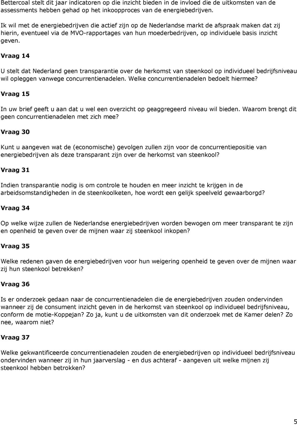 Vraag 14 U stelt dat Nederland geen transparantie over de herkomst van steenkool op individueel bedrijfsniveau wil opleggen vanwege concurrentienadelen. Welke concurrentienadelen bedoelt hiermee?