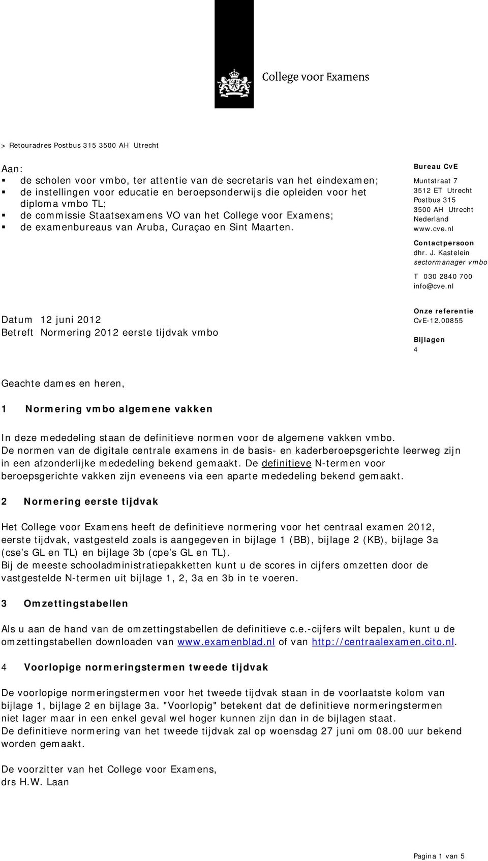 cve.nl Contactpersoon dhr. J. Kastelein sectormanager vmbo T 030 2840 700 info@cve.nl Datum 12 juni 2012 Betreft ormering 2012 vmbo Onze referentie CvE-12.