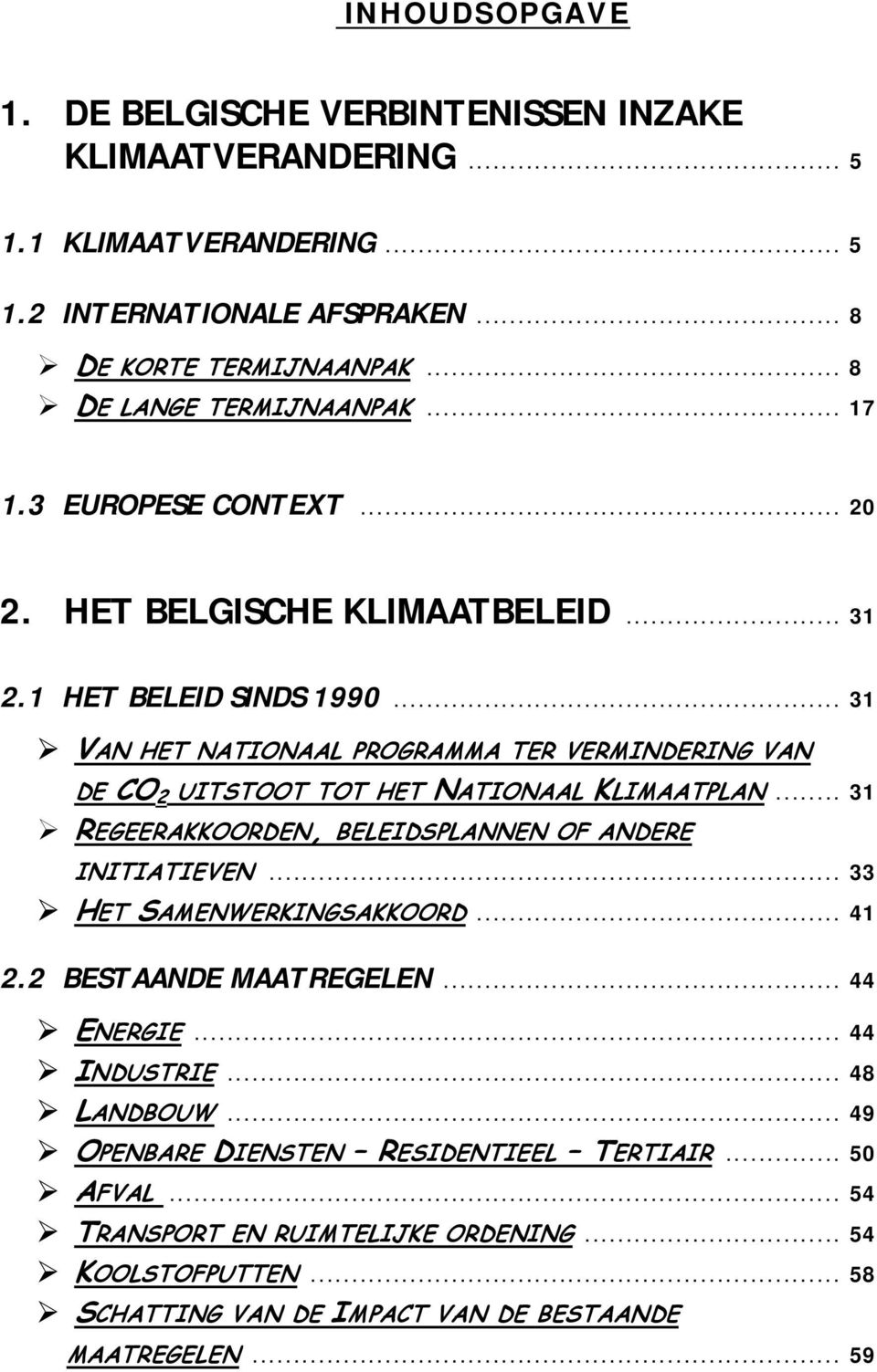 .. 31 VAN HET NATIONAAL PROGRAMMA TER VERMINDERING VAN DE CO 2 UITSTOOT TOT HET NATIONAAL KLIMAATPLAN... 31 REGEERAKKOORDEN, BELEIDSPLANNEN OF ANDERE INITIATIEVEN.