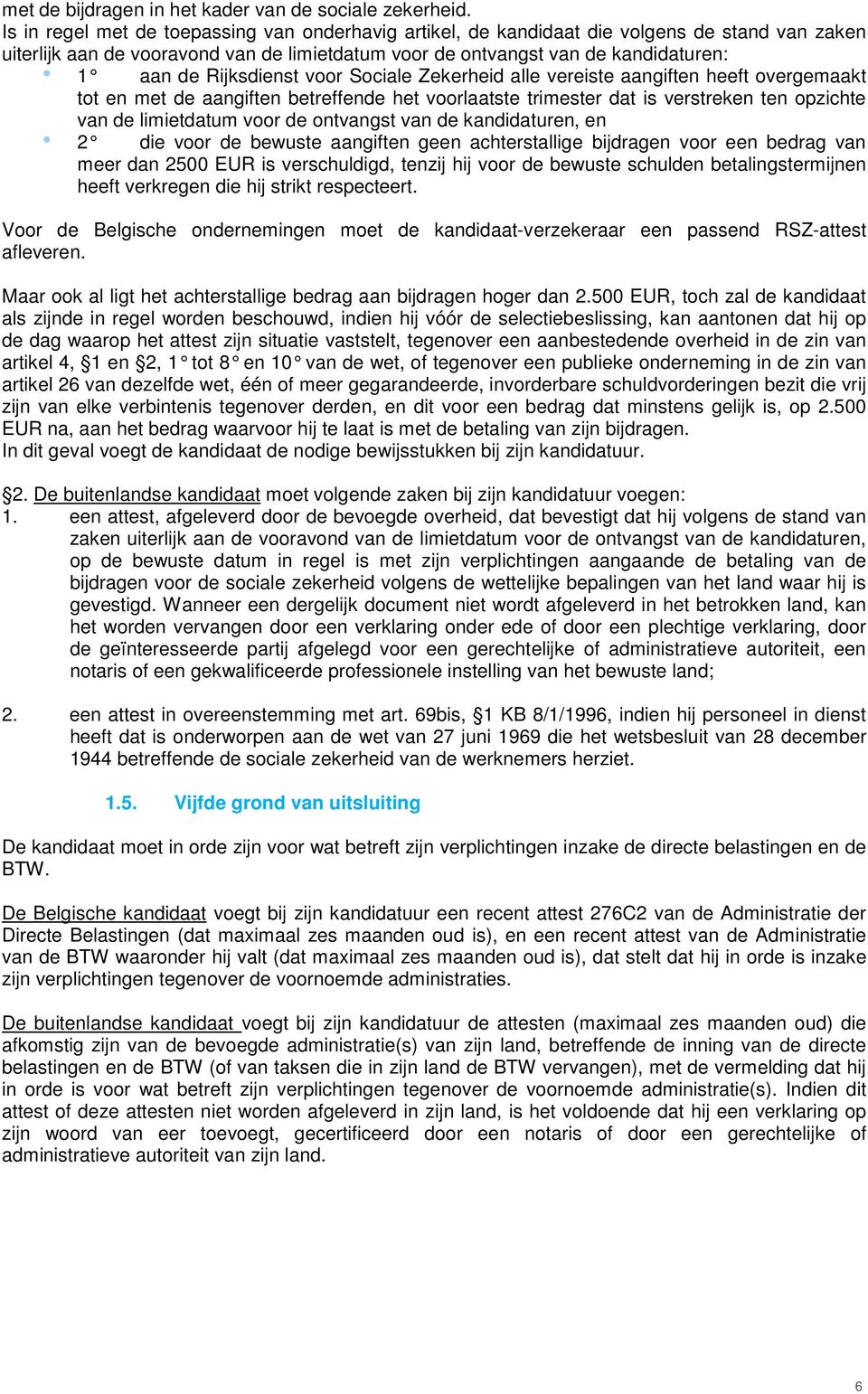 Rijksdienst voor Sociale Zekerheid alle v ereiste aangiften heeft overgemaakt tot en met de aangiften betreffende het voorlaatste trimester dat is verstreken ten opzichte van de limietdatum voor de