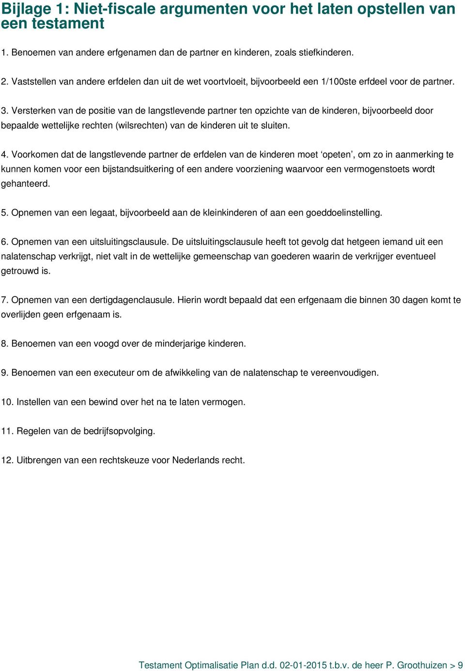 Versterken van de positie van de langstlevende partner ten opzichte van de kinderen, bijvoorbeeld door bepaalde wettelijke rechten (wilsrechten) van de kinderen uit te sluiten. 4.