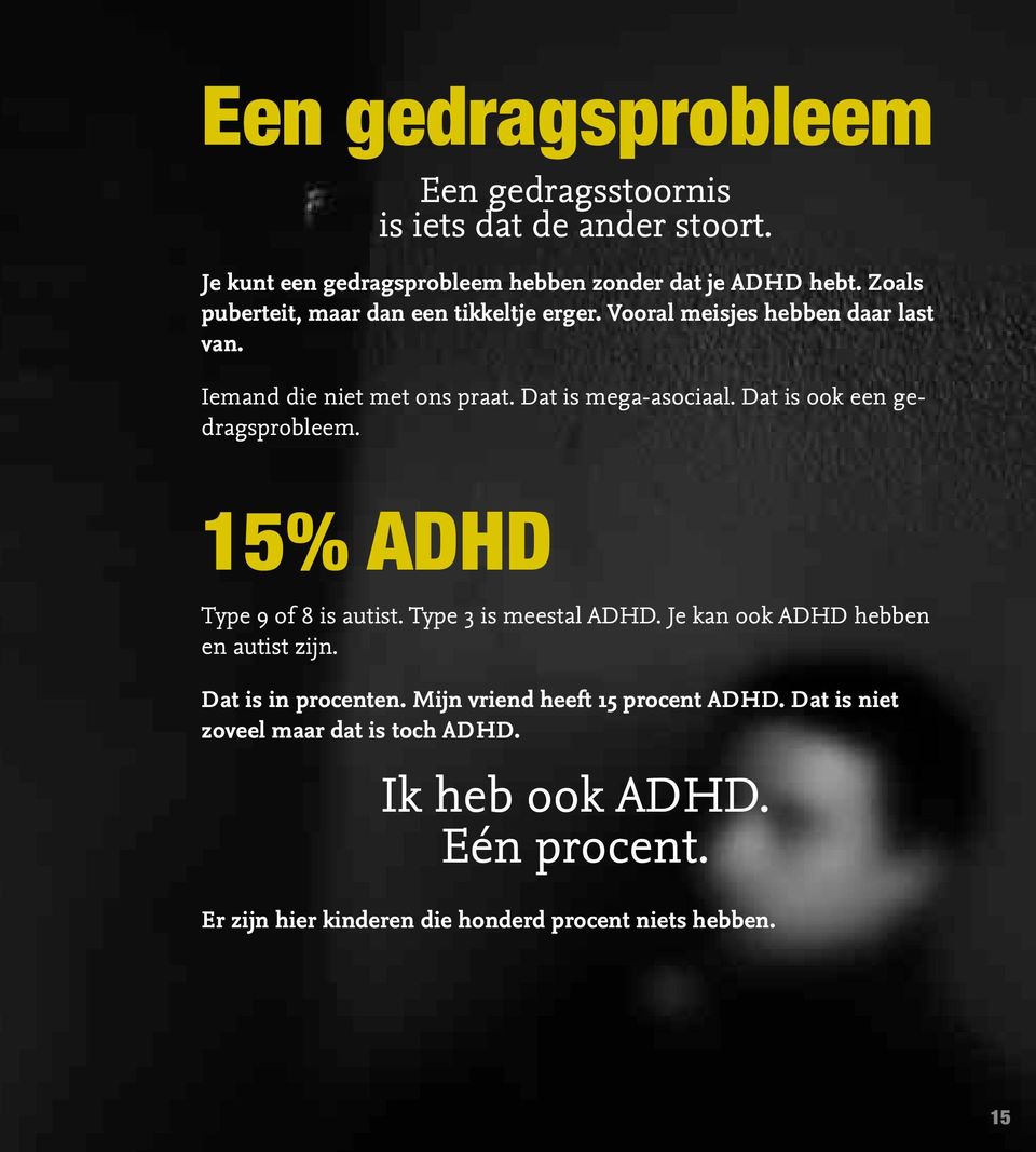 Dat is ook een gedragsprobleem. 15% ADHD Type 9 of 8 is autist. Type 3 is meestal ADHD. Je kan ook ADHD hebben en autist zijn.