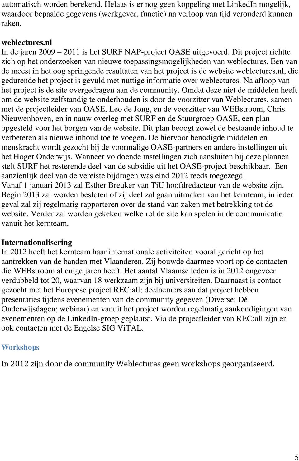 Een van de meest in het oog springende resultaten van het project is de website weblectures.nl, die gedurende het project is gevuld met nuttige informatie over weblectures.