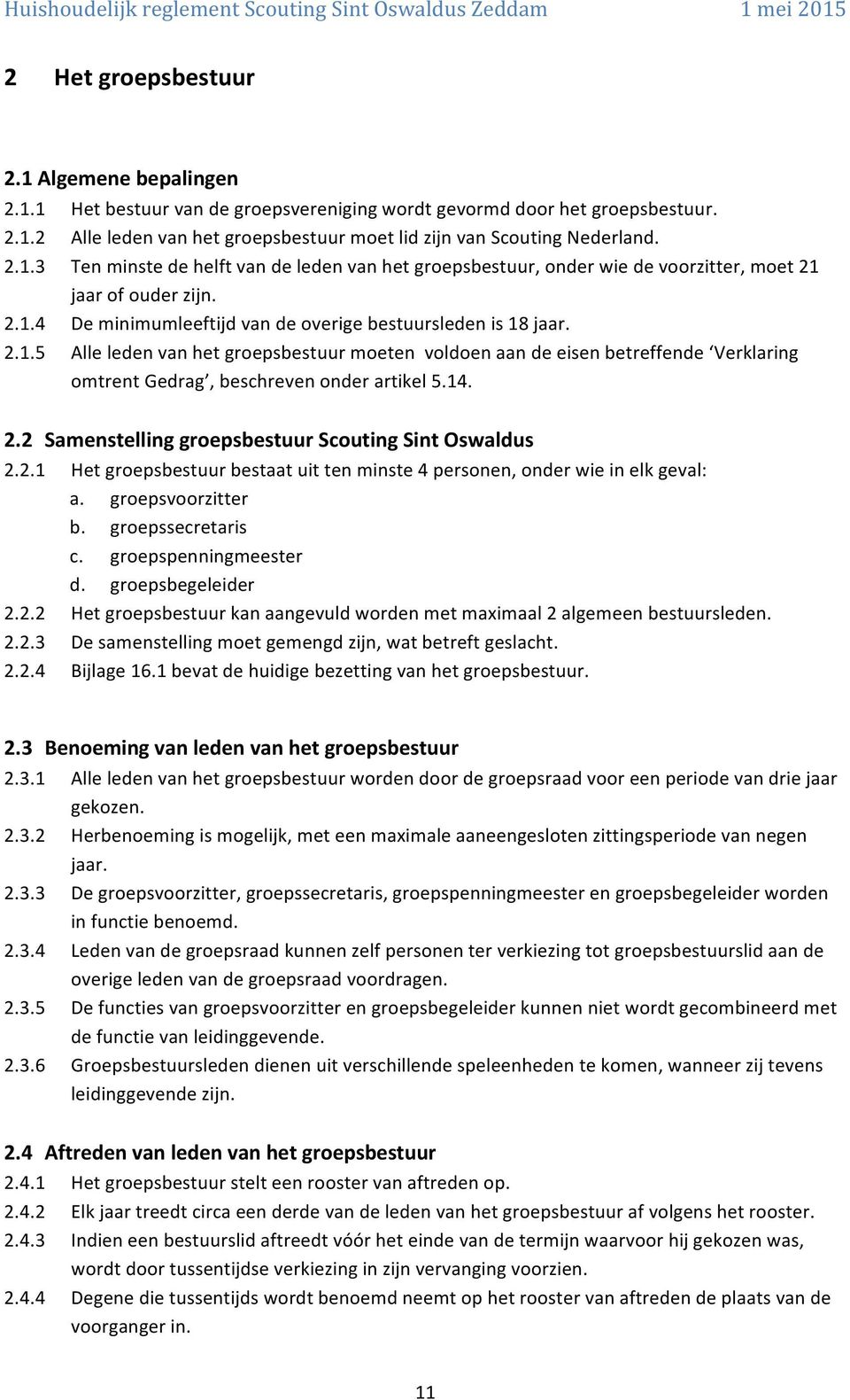 2.1 Hetgroepsbestuurbestaatuittenminste4personen,onderwieinelkgeval: a. groepsvoorzitter b. groepssecretaris c. groepspenningmeester d. groepsbegeleider 2.2.2 Hetgroepsbestuurkanaangevuldwordenmetmaximaal2algemeenbestuursleden.