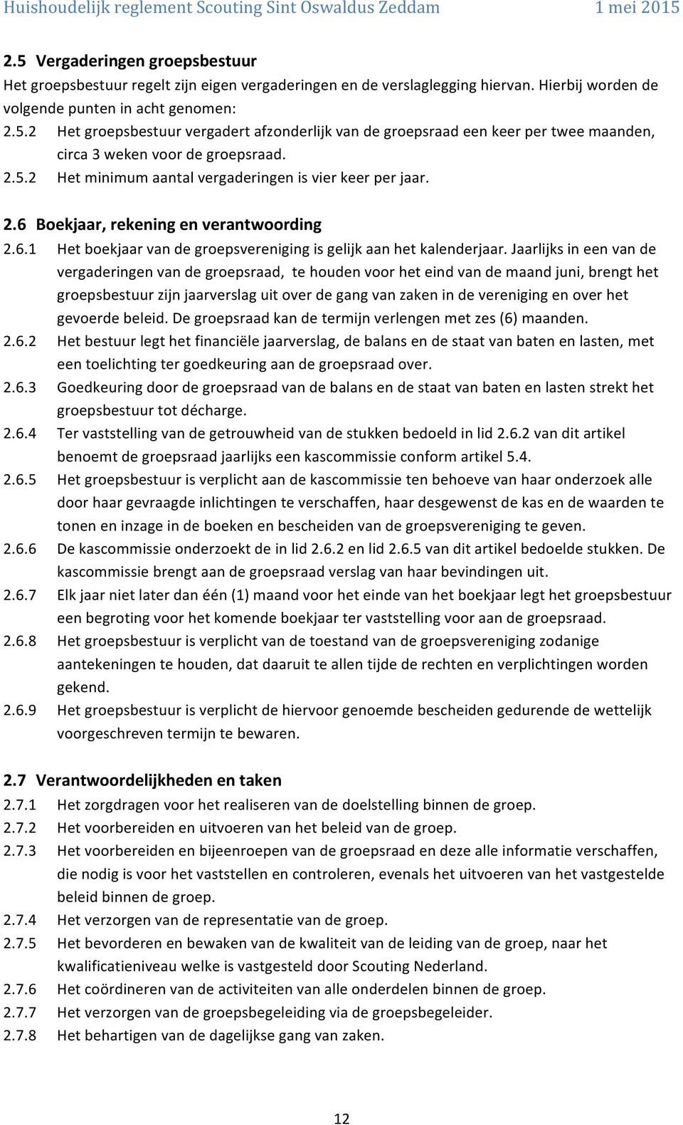 Jaarlijksineenvande vergaderingenvandegroepsraad,tehoudenvoorheteindvandemaandjuni,brengthet groepsbestuurzijnjaarverslaguitoverdegangvanzakenindeverenigingenoverhet gevoerdebeleid.