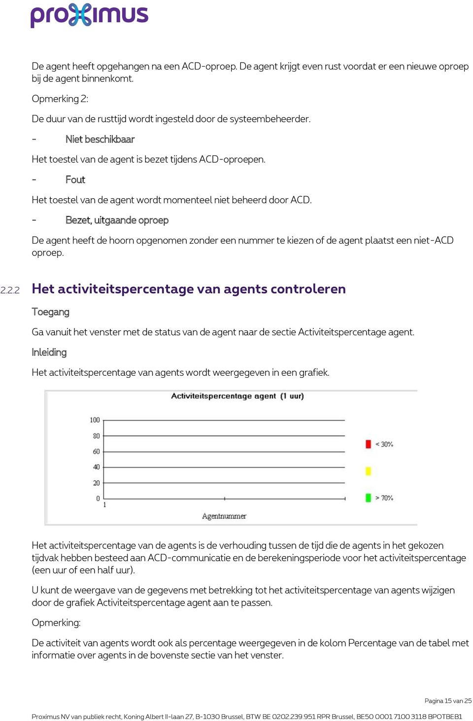 - Fout Het toestel van de agent wordt momenteel niet beheerd door ACD. - Bezet, uitgaande oproep De agent heeft de hoorn opgenomen zonder een nummer te kiezen of de agent plaatst een niet-acd oproep.