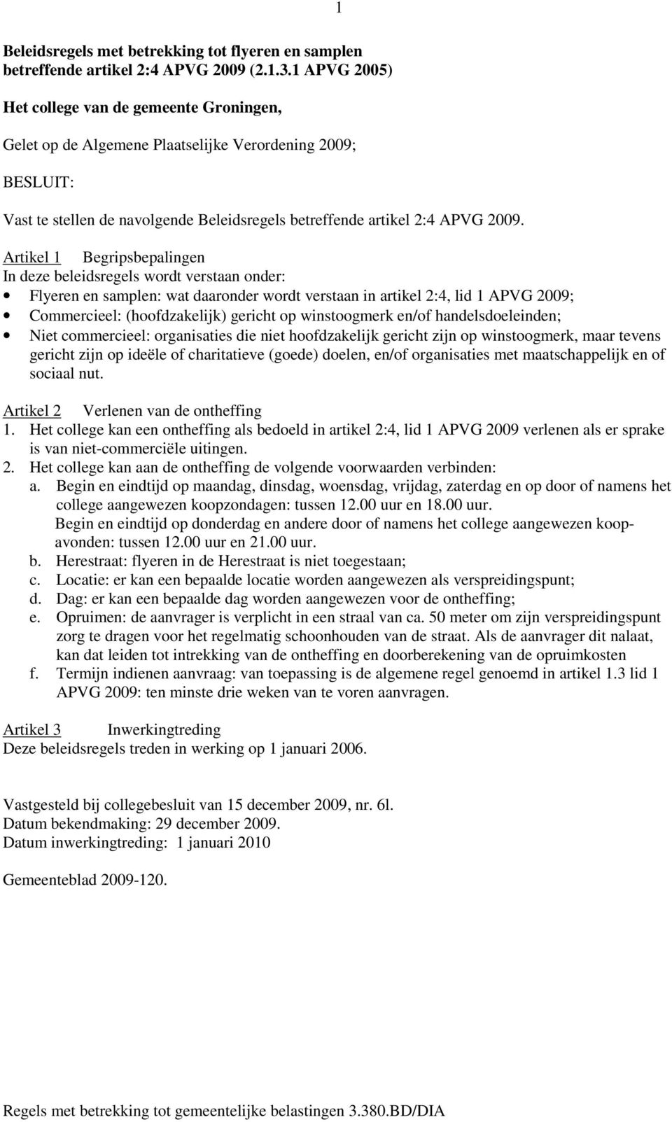 1 Artikel 1 Begripsbepalingen In deze beleidsregels wordt verstaan onder: Flyeren en samplen: wat daaronder wordt verstaan in artikel 2:4, lid 1 APVG 2009; Commercieel: (hoofdzakelijk) gericht op