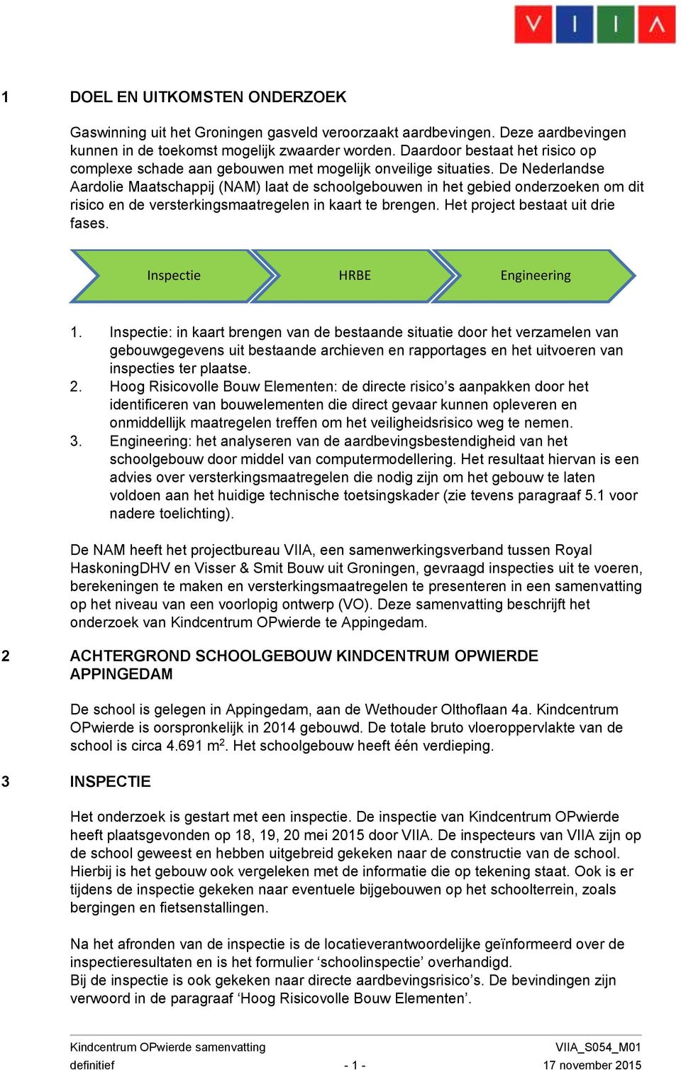 De Nederlandse Aardolie Maatschappij (NAM) laat de schoolgebouwen in het gebied onderzoeken om dit risico en de versterkingsmaatregelen in kaart te brengen. Het project bestaat uit drie fases.