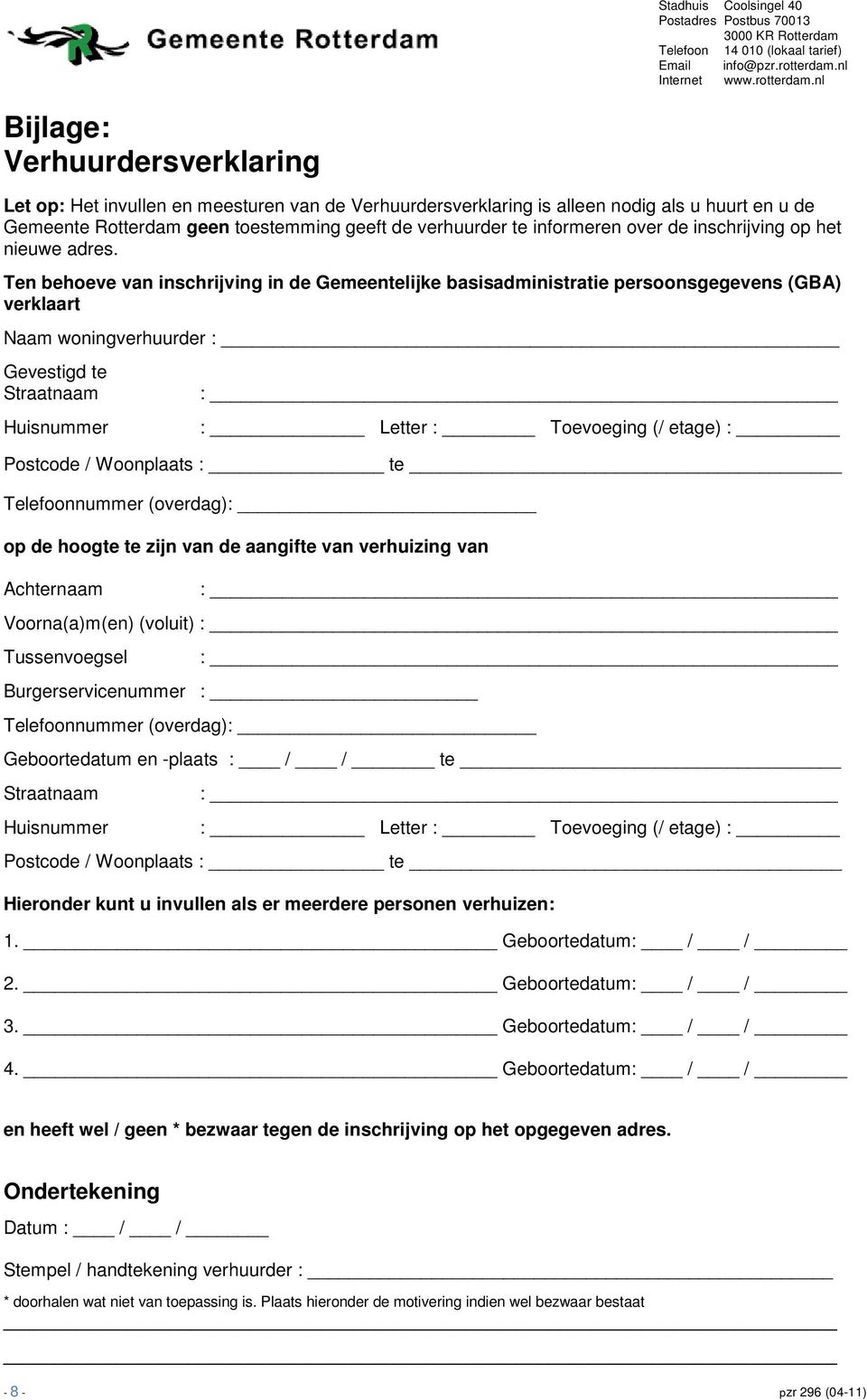 Ten behoeve van inschrijving in de Gemeentelijke basisadministratie persoonsgegevens (GBA) verklaart Naam woningverhuurder Gevestigd te Huisnummer : Letter : Toevoeging (/ etage) : Telefoonnummer