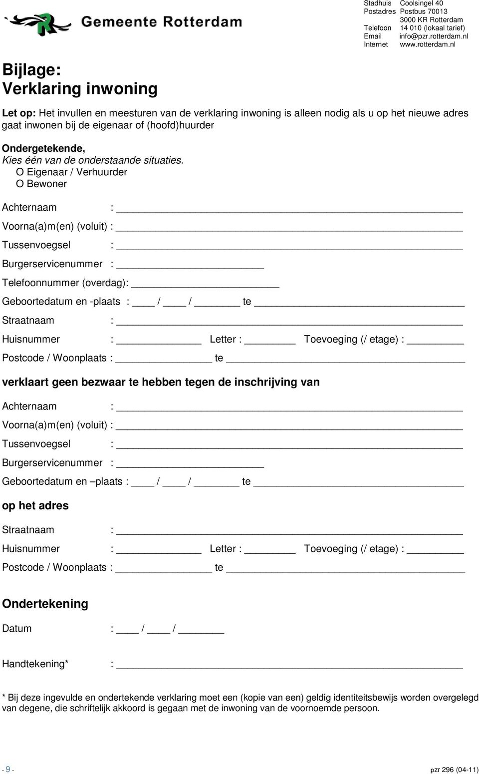 O Eigenaar / Verhuurder O Bewoner Achternaam Voorna(a)m(en) (voluit) Tussenvoegsel Burgerservicenummer : Telefoonnummer (overdag): Geboortedatum en -plaats : / / te Huisnummer : Letter : Toevoeging