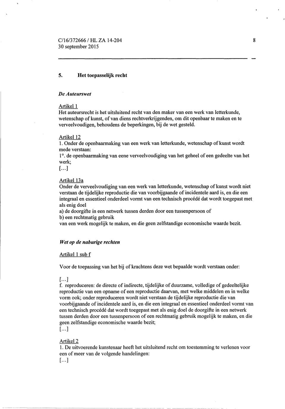 openbaar te maken en te verveelvoudigen, behoudens de beperkingen, bij de wet gesteld. Artikel 12 1. Onder de openbaarmaking van een werk van letterkunde, wetenschap of kunst wordt mede verstaan: 1o.