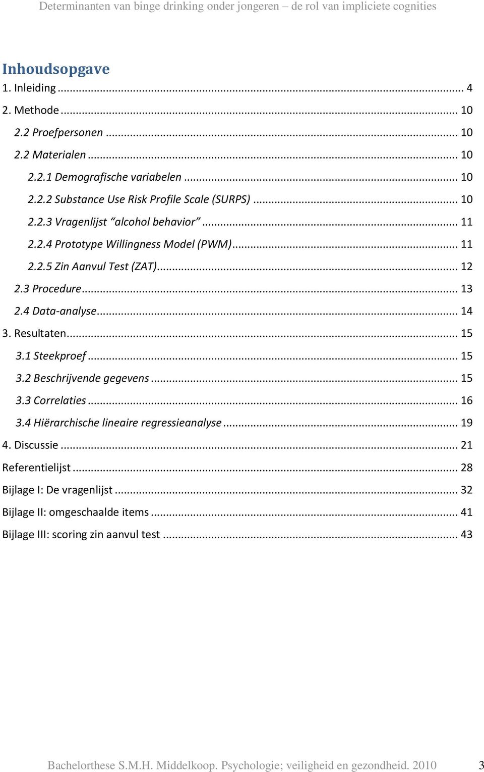 Resultaten... 15 3.1 Steekproef... 15 3.2 Beschrijvende gegevens... 15 3.3 Correlaties... 16 3.4 Hiërarchische lineaire regressieanalyse... 19 4. Discussie... 21 Referentielijst.