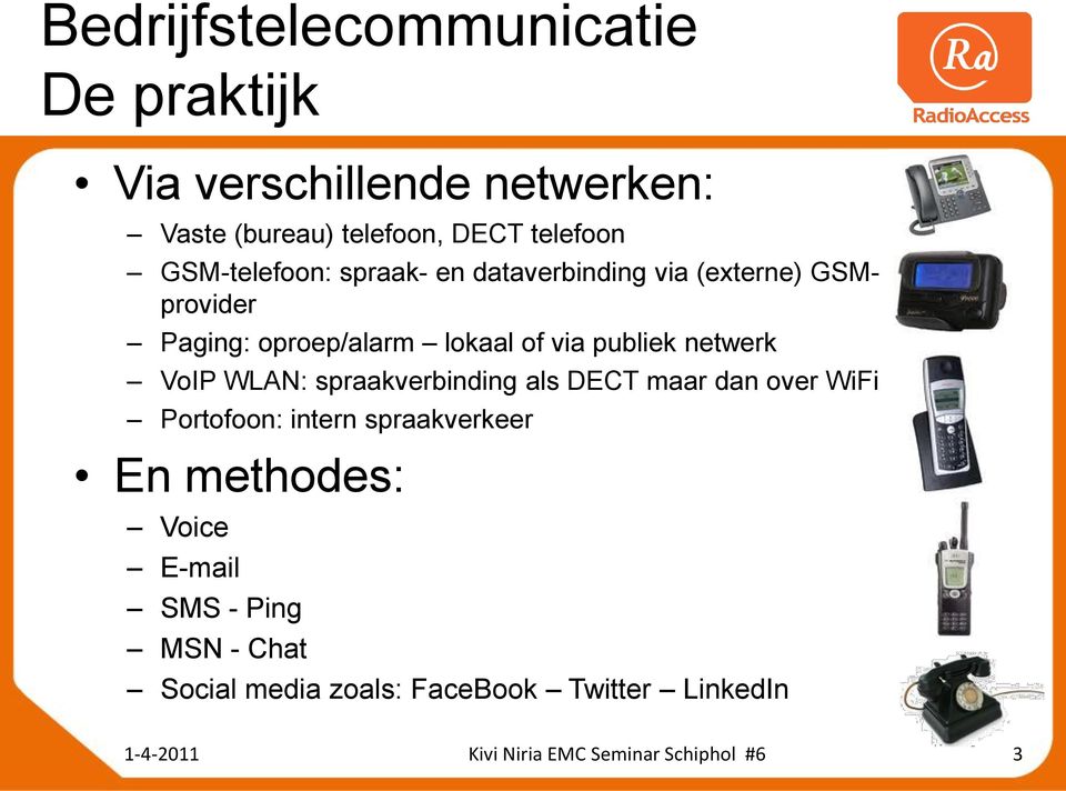 netwerk VoIP WLAN: spraakverbinding als DECT maar dan over WiFi Portofoon: intern spraakverkeer En methodes: