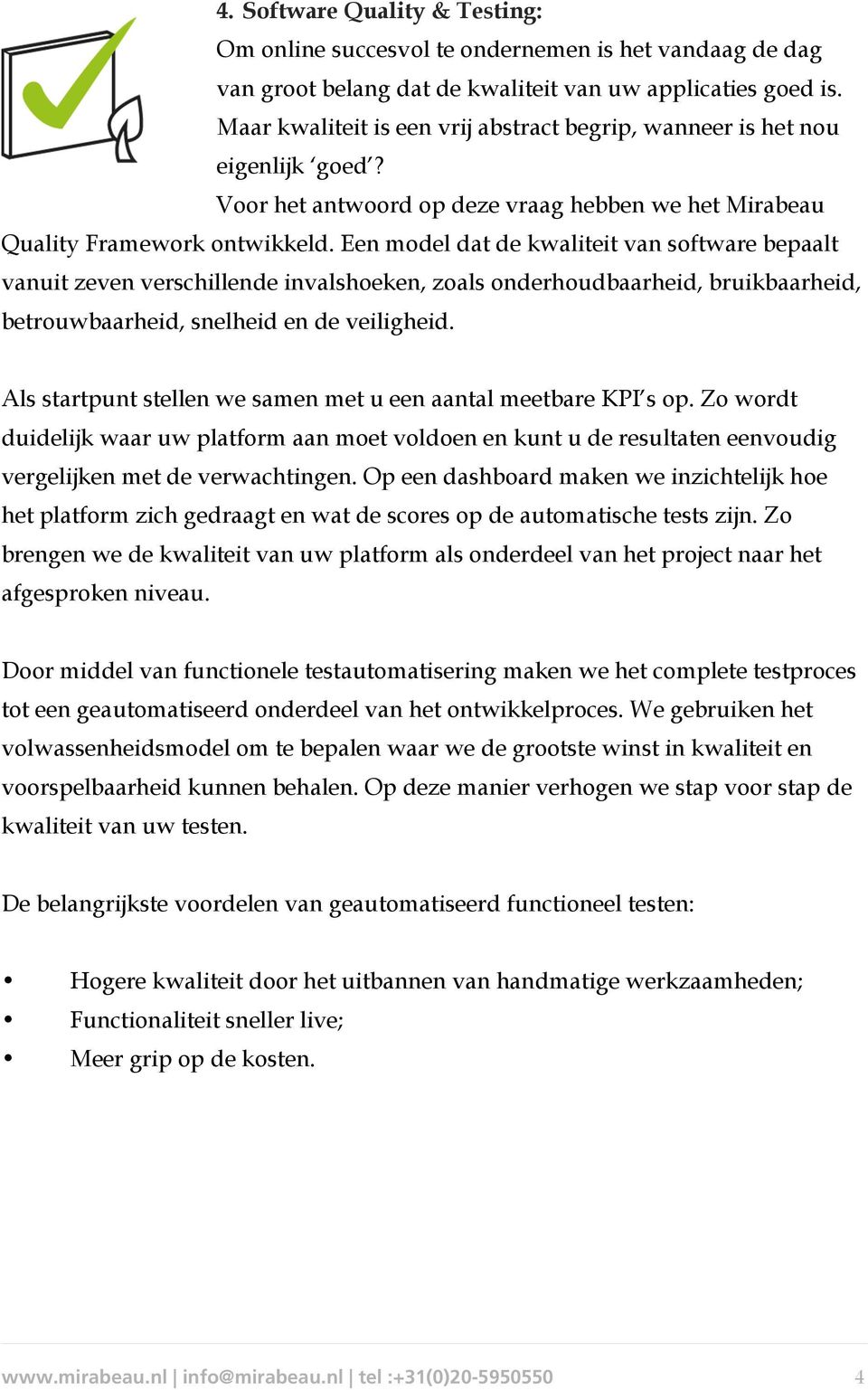 Een model dat de kwaliteit van software bepaalt vanuit zeven verschillende invalshoeken, zoals onderhoudbaarheid, bruikbaarheid, betrouwbaarheid, snelheid en de veiligheid.