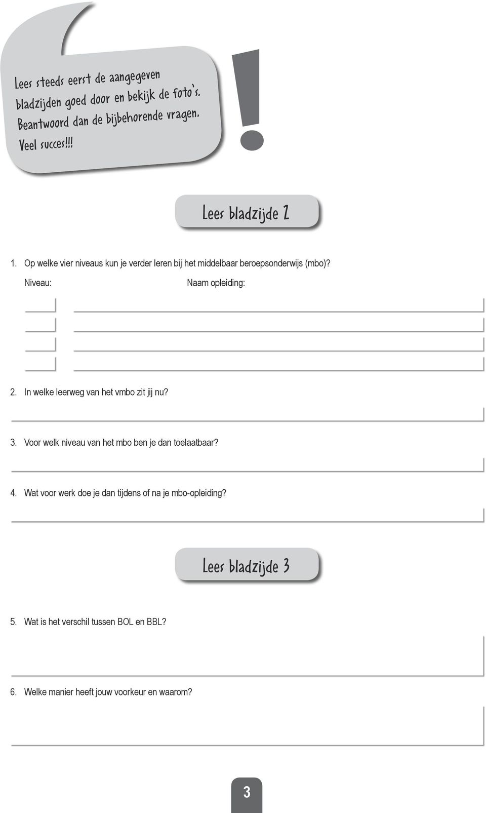 Niveau: Naam opleiding: 2. In welke leerweg van het vmbo zit jij nu? 3. Voor welk niveau van het mbo ben je dan toelaatbaar? 4.