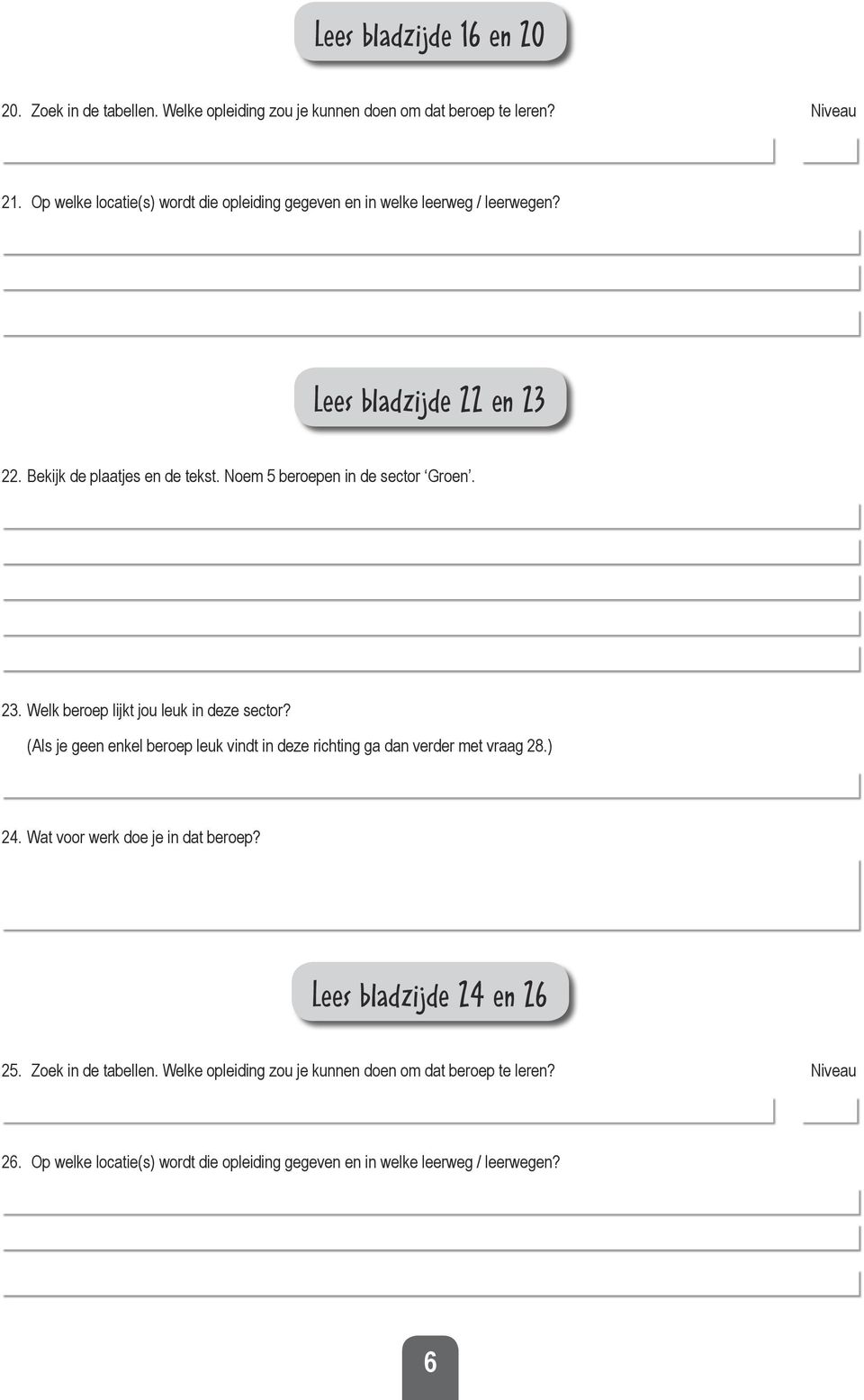 Noem 5 beroepen in de sector Groen. 23. Welk beroep lijkt jou leuk in deze sector? (Als je geen enkel beroep leuk vindt in deze richting ga dan verder met vraag 28.