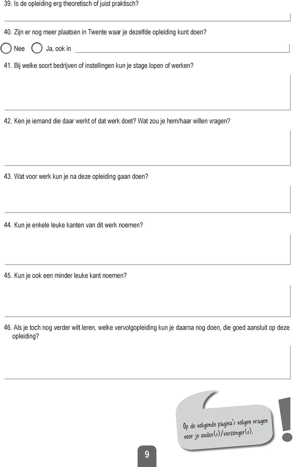 Wat voor werk kun je na deze opleiding gaan doen? 44. Kun je enkele leuke kanten van dit werk noemen? 45. Kun je ook een minder leuke kant noemen? 46.