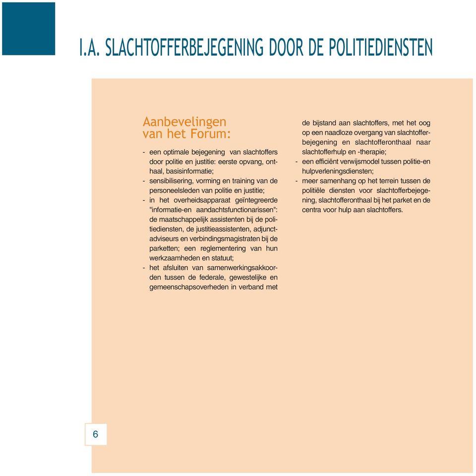 bij de politiediensten, de justitieassistenten, adjunctadviseurs en verbindingsmagistraten bij de parketten; een reglementering van hun werkzaamheden en statuut; - het afsluiten van