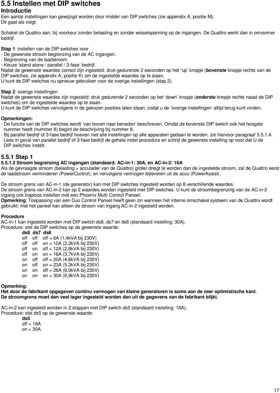 Stap 1: instellen van de DIP switches voor - De gewenste stroom begrenzing van de AC ingangen. - Begrenzing van de laadstroom. - Keuze stand ale / parallel / 3-fase bedrijf.