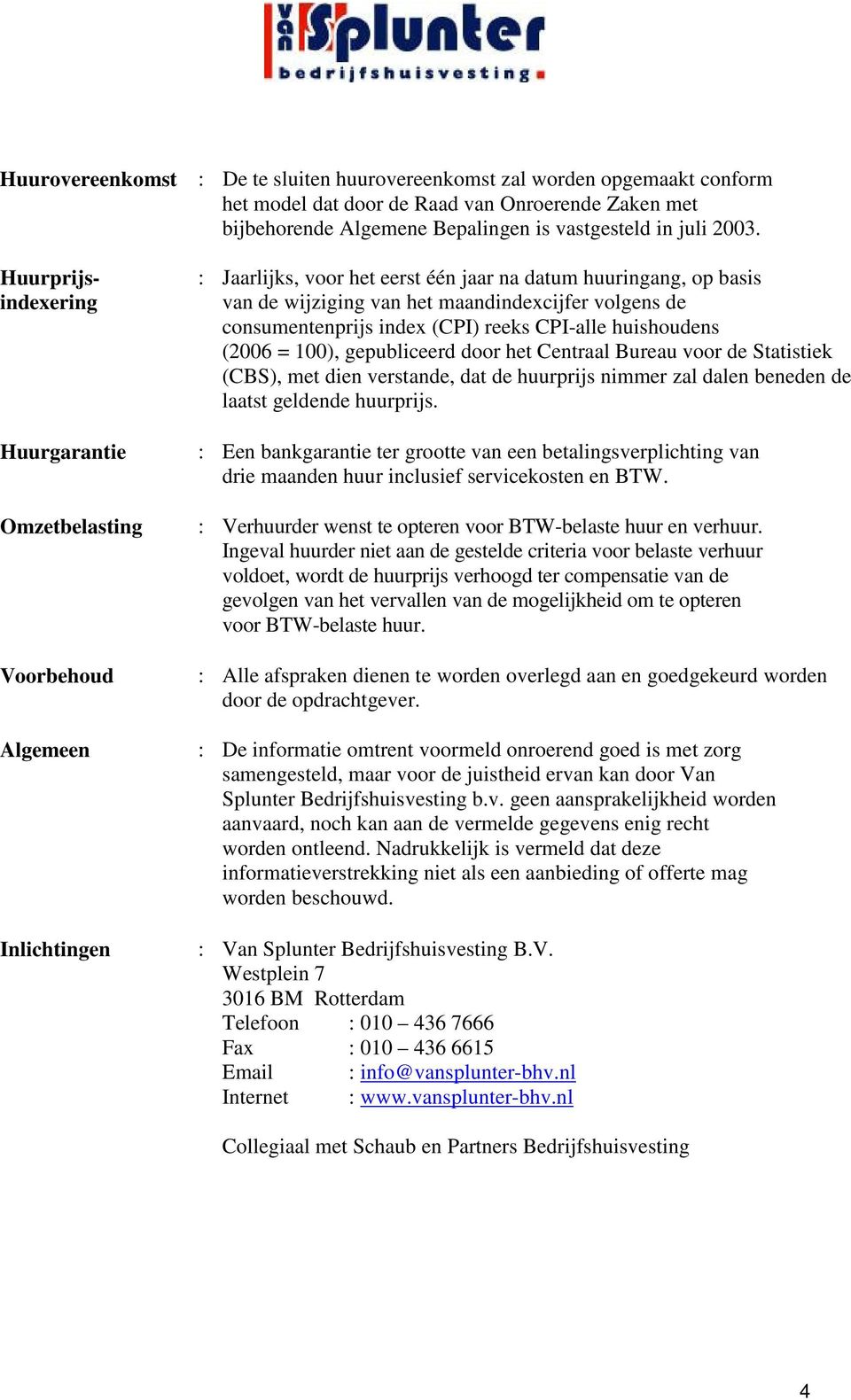 de consumentenprijs index (CPI) reeks CPI-alle huishoudens (2006 = 100), gepubliceerd door het Centraal Bureau voor de Statistiek (CBS), met dien verstande, dat de huurprijs nimmer zal dalen beneden