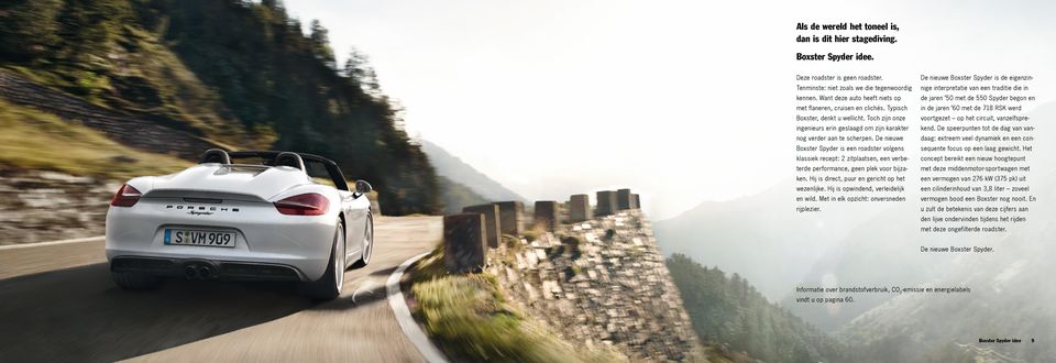 De nieuwe Boxster Spyder is een roadster volgens klassiek recept: 2 zitplaatsen, een verbeterde performance, geen plek voor bijzaken. Hij is direct, puur en gericht op het wezenlijke.