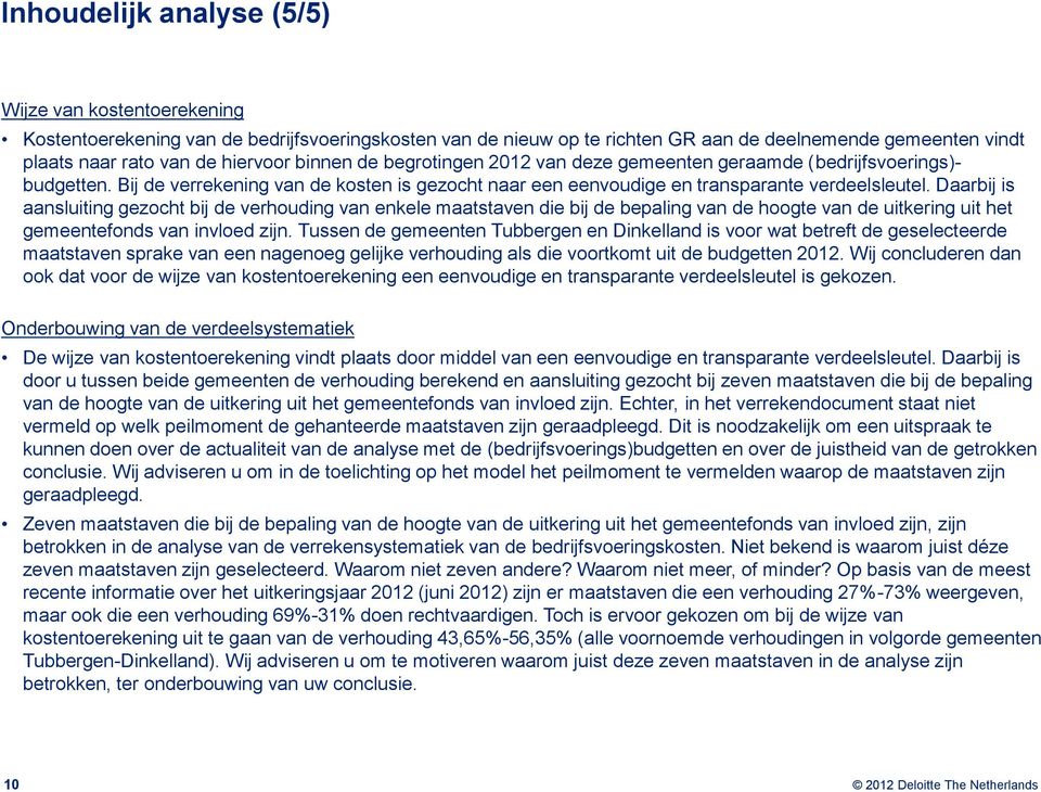 Daarbij is aansluiting gezocht bij de verhouding van enkele maatstaven die bij de bepaling van de hoogte van de uitkering uit het gemeentefonds van invloed zijn.