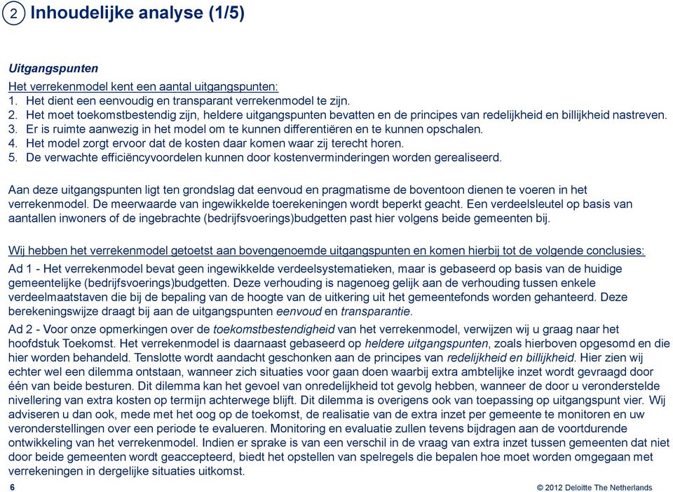 Er is ruimte aanwezig in het model om te kunnen differentiëren en te kunnen opschalen. 4. Het model zorgt ervoor dat de kosten daar komen waar zij terecht horen. 5.