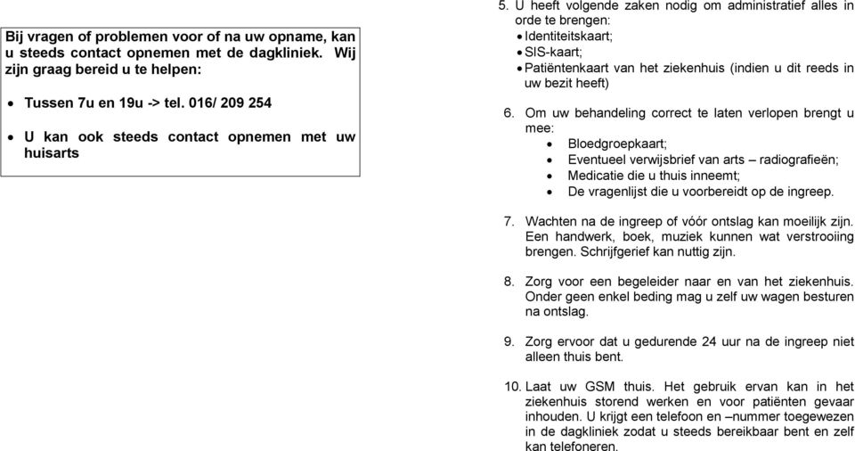 U heeft volgende zaken nodig om administratief alles in orde te brengen: Identiteitskaart; SIS-kaart; Patiëntenkaart van het ziekenhuis (indien u dit reeds in uw bezit heeft) 6.