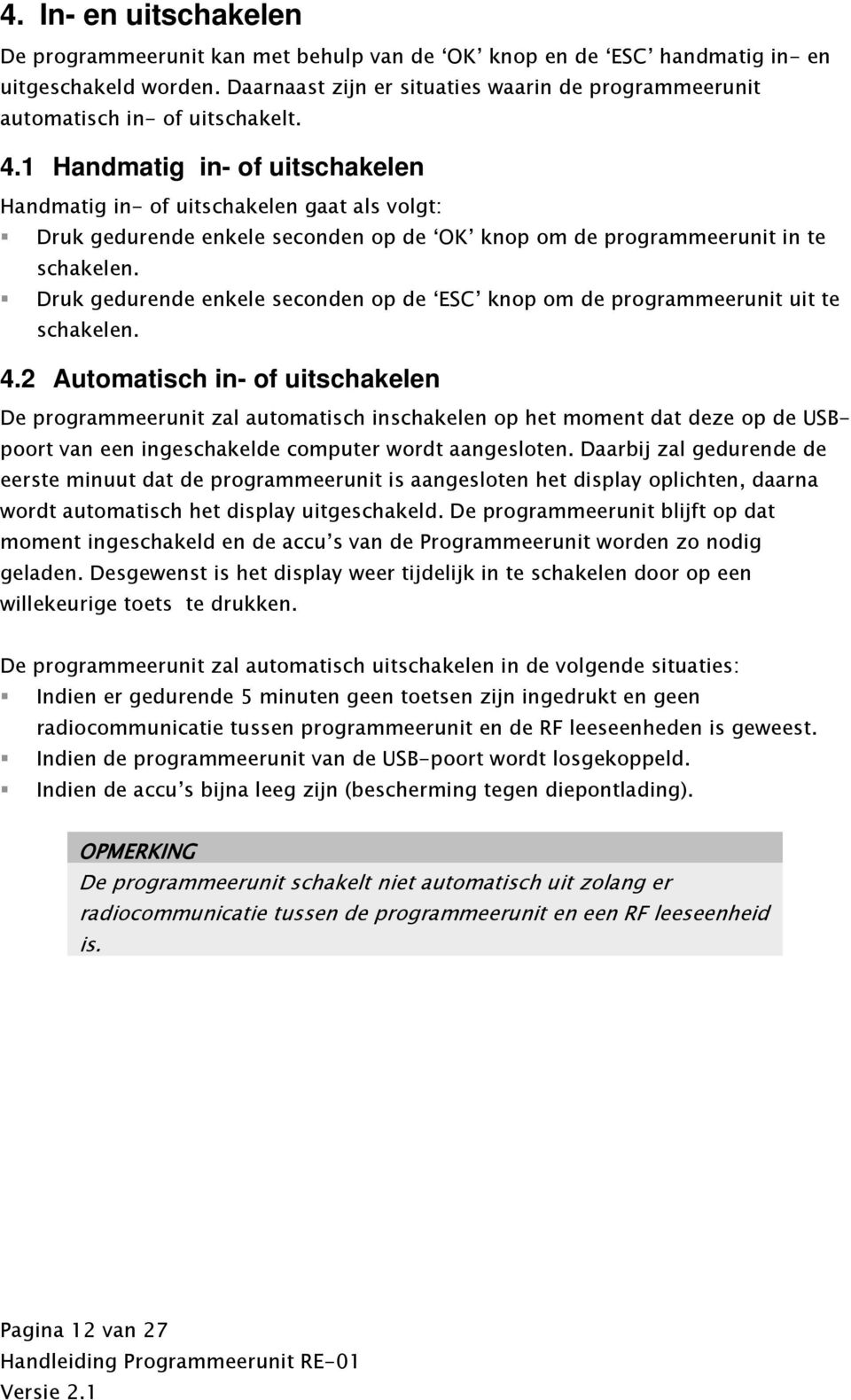 1 Handmatig in- of uitschakelen Handmatig in- of uitschakelen gaat als volgt: Druk gedurende enkele seconden op de OK knop om de programmeerunit in te schakelen.