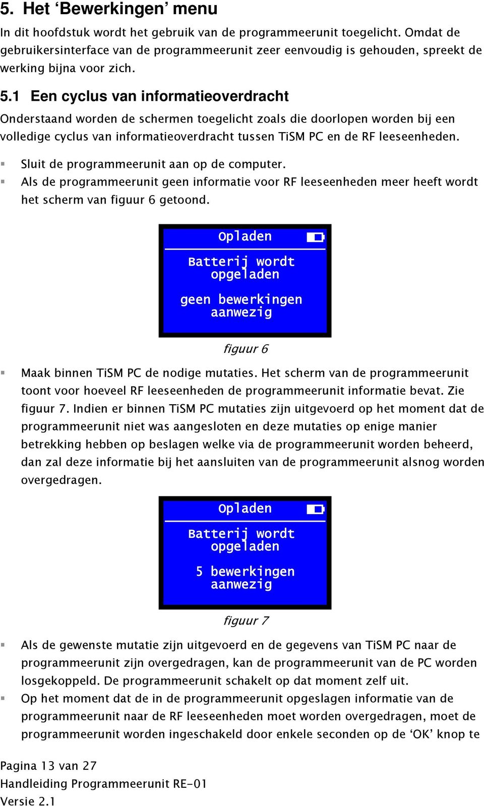 1 Een cyclus van informatieoverdracht Onderstaand worden de schermen toegelicht zoals die doorlopen worden bij een volledige cyclus van informatieoverdracht tussen TiSM PC en de RF leeseenheden.