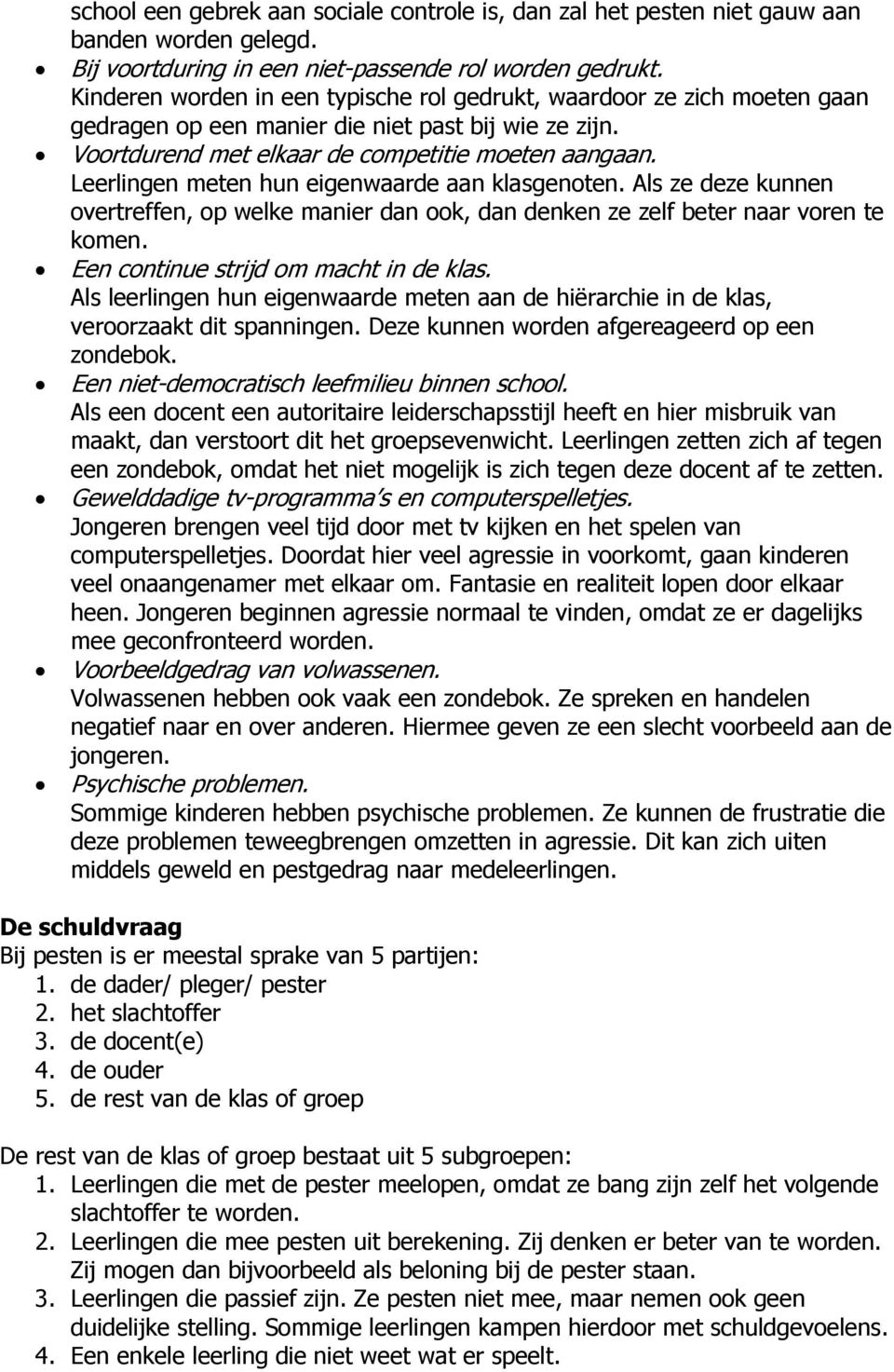 Leerlingen meten hun eigenwaarde aan klasgenoten. Als ze deze kunnen overtreffen, op welke manier dan ook, dan denken ze zelf beter naar voren te komen. Een continue strijd om macht in de klas.