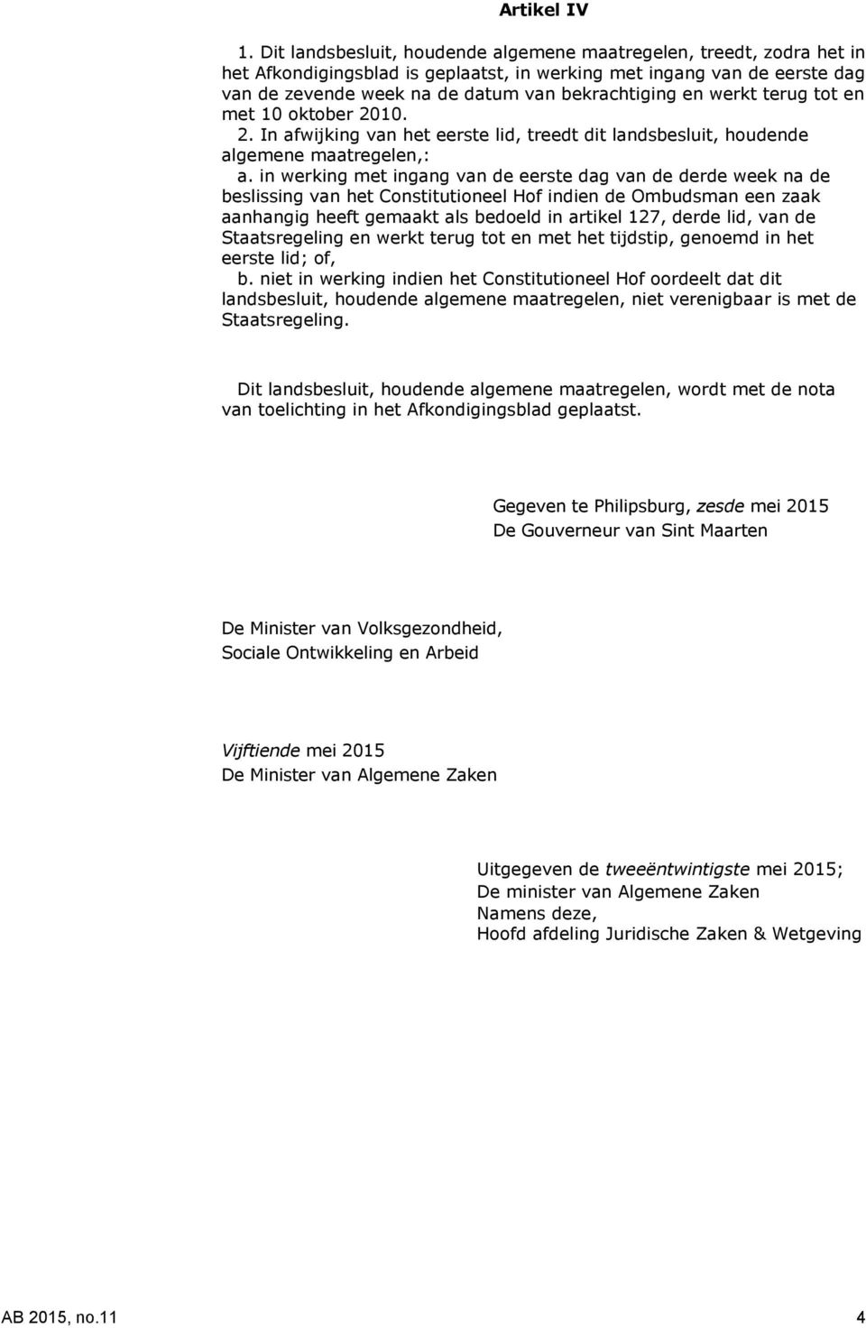 werkt terug tot en met 10 oktober 2010. 2. In afwijking van het eerste lid, treedt dit landsbesluit, houdende algemene maatregelen,: a.