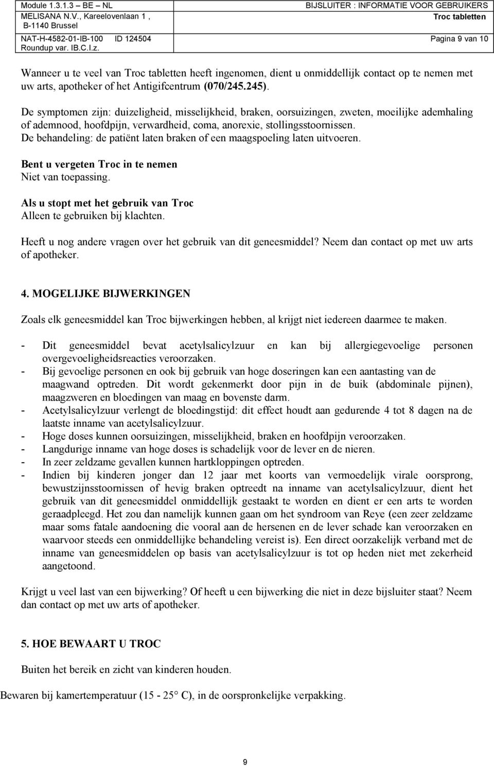 De behandeling: de patiënt laten braken of een maagspoeling laten uitvoeren. Bent u vergeten Troc in te nemen Als u stopt met het gebruik van Troc Alleen te gebruiken bij klachten.