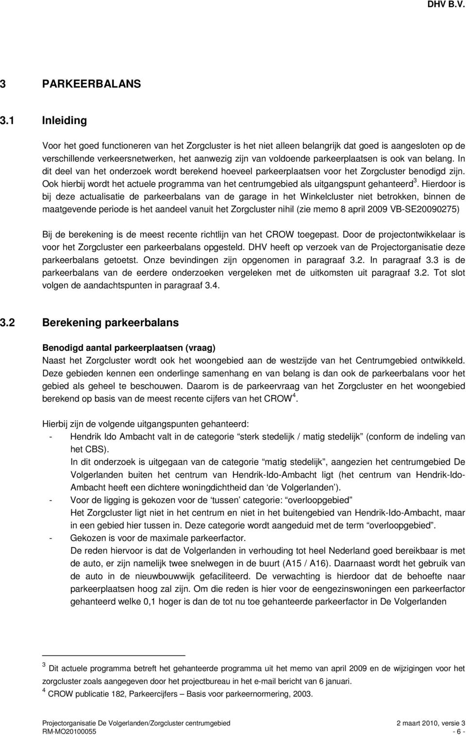 is ook van belang. In dit deel van het onderzoek wordt berekend hoeveel parkeerplaatsen voor het Zorgcluster benodigd zijn.