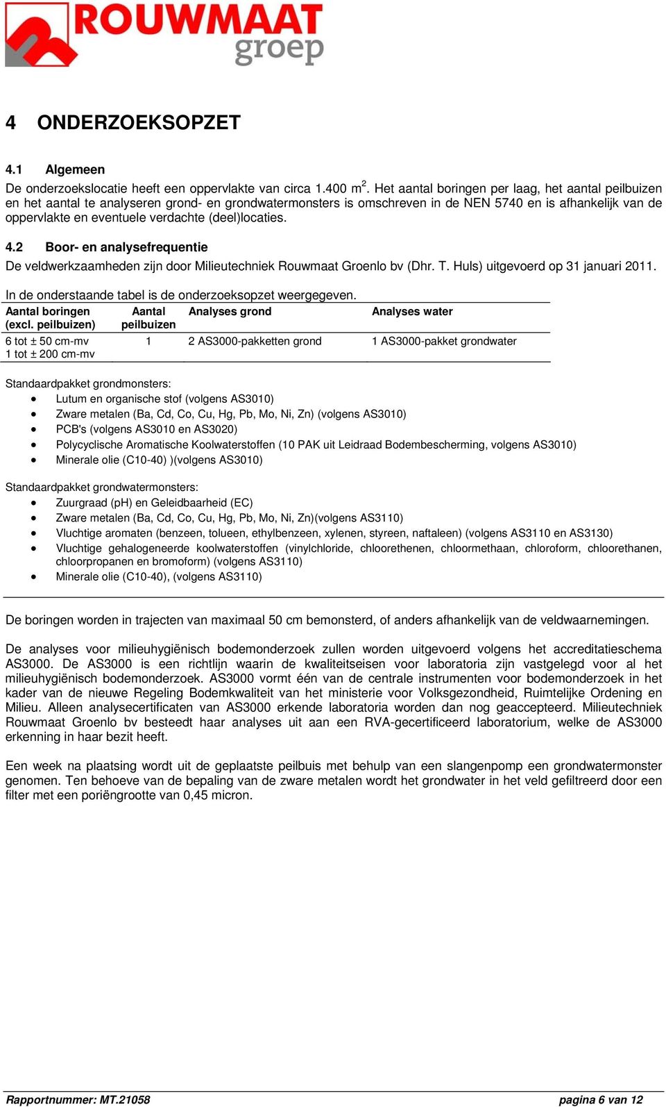 (deel)locaties. 4.2 Boor- en analysefrequentie De veldwerkzaamheden zijn door Milieutechniek Rouwmaat Groenlo bv (Dhr. T. Huls) uitgevoerd op 31 januari 2011.