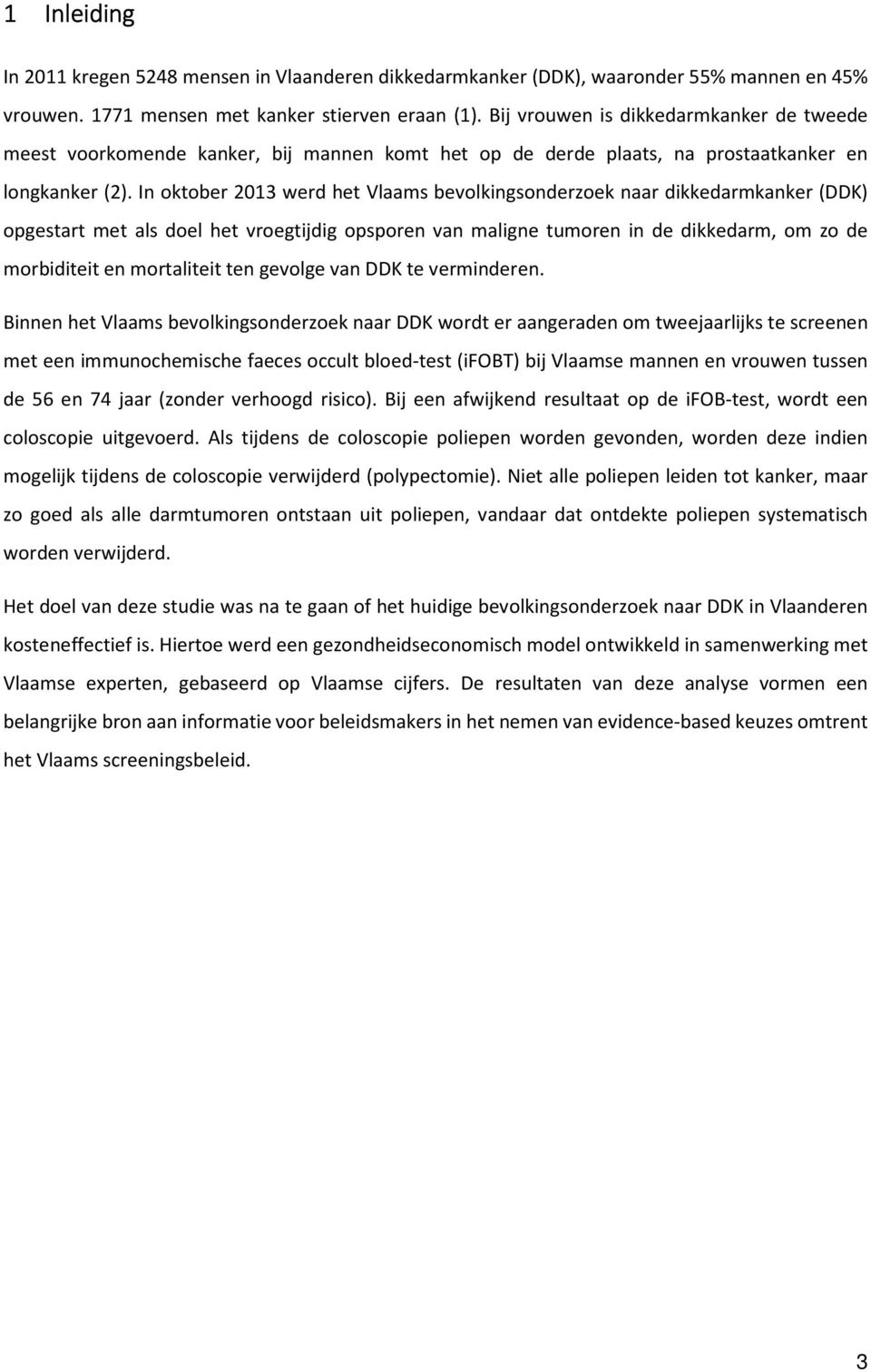 In oktober 2013 werd het Vlaams bevolkingsonderzoek naar dikkedarmkanker (DDK) opgestart met als doel het vroegtijdig opsporen van maligne tumoren in de dikkedarm, om zo de morbiditeit en mortaliteit