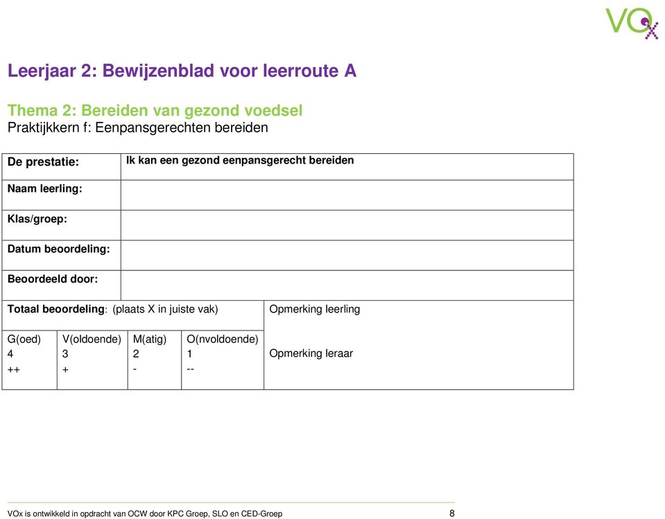 in juiste vak) Opmerking leerling G(oed) 4 ++ V(oldoende) 3 + M(atig) 2 - O(nvoldoende)