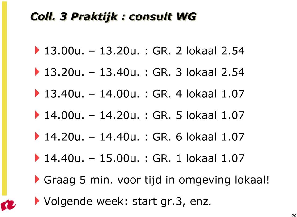 07 14.20u. 14.40u. : GR. 6 lokaal 1.07 14.40u. 15.00u. : GR. 1 lokaal 1.