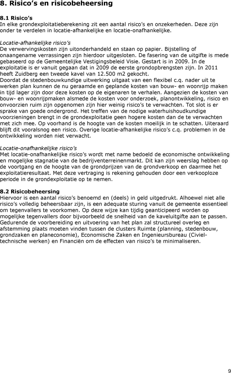 De fasering van de uitgifte is mede gebaseerd op de Gemeentelijke Vestigingsbeleid Visie. Gestart is in 2009. In de exploitatie is er vanuit gegaan dat in 2009 de eerste grondopbrengsten zijn.