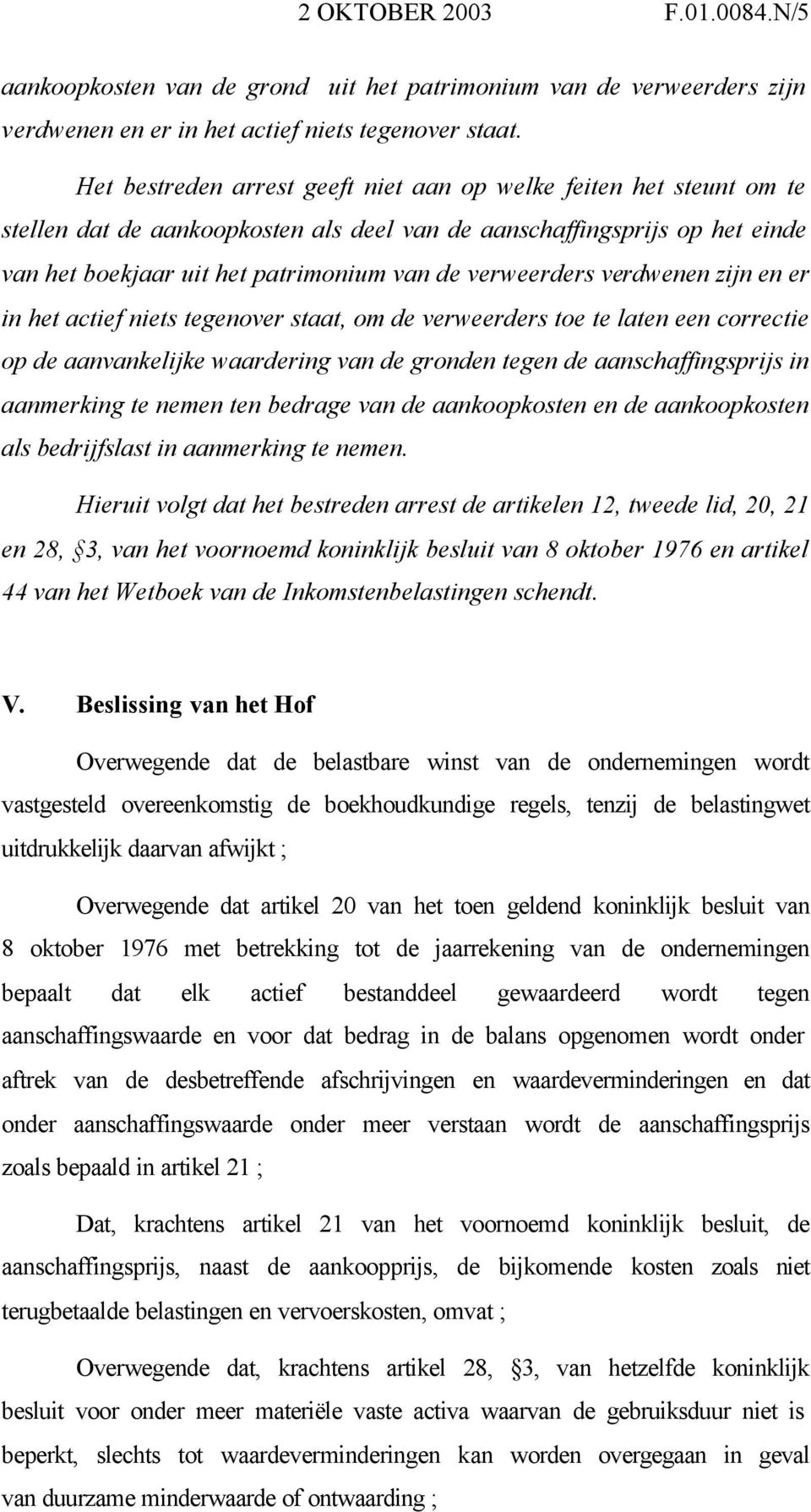 verweerders verdwenen zijn en er in het actief niets tegenover staat, om de verweerders toe te laten een correctie op de aanvankelijke waardering van de gronden tegen de aanschaffingsprijs in