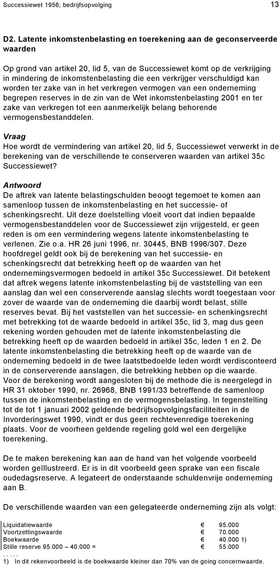 verkrijger verschuldigd kan worden ter zake van in het verkregen vermogen van een onderneming begrepen reserves in de zin van de Wet inkomstenbelasting 2001 en ter zake van verkregen tot een