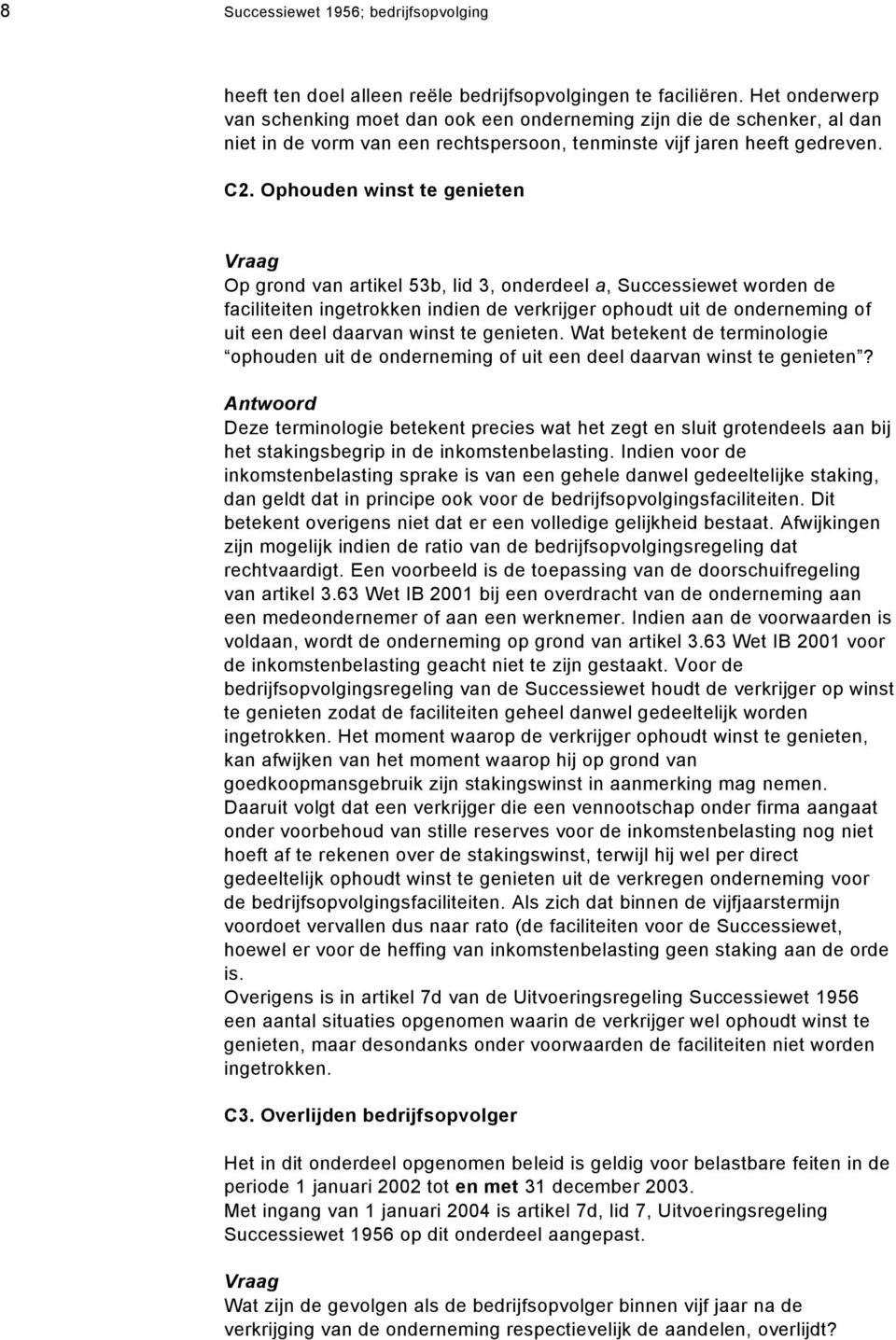 Ophouden winst te genieten Op grond van artikel 53b, lid 3, onderdeel a, Successiewet worden de faciliteiten ingetrokken indien de verkrijger ophoudt uit de onderneming of uit een deel daarvan winst