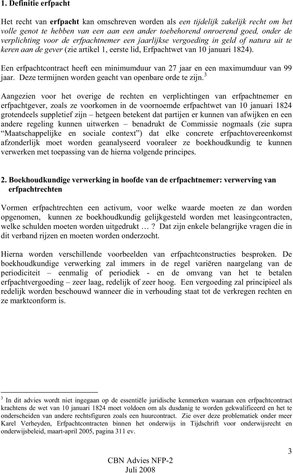 Een erfpachtcontract heeft een minimumduur van 27 jaar en een maximumduur van 99 jaar. Deze termijnen worden geacht van openbare orde te zijn.