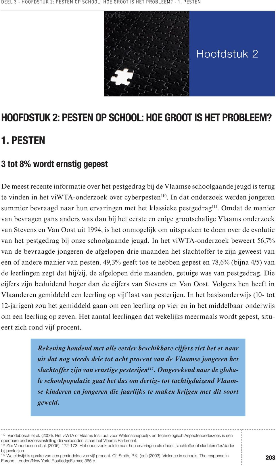 Pesten 3 tot 8% wordt ernstig gepest De meest recente informatie over het pestgedrag bij de Vlaamse schoolgaande jeugd is terug te vinden in het viwta-onderzoek over cyberpesten 110.