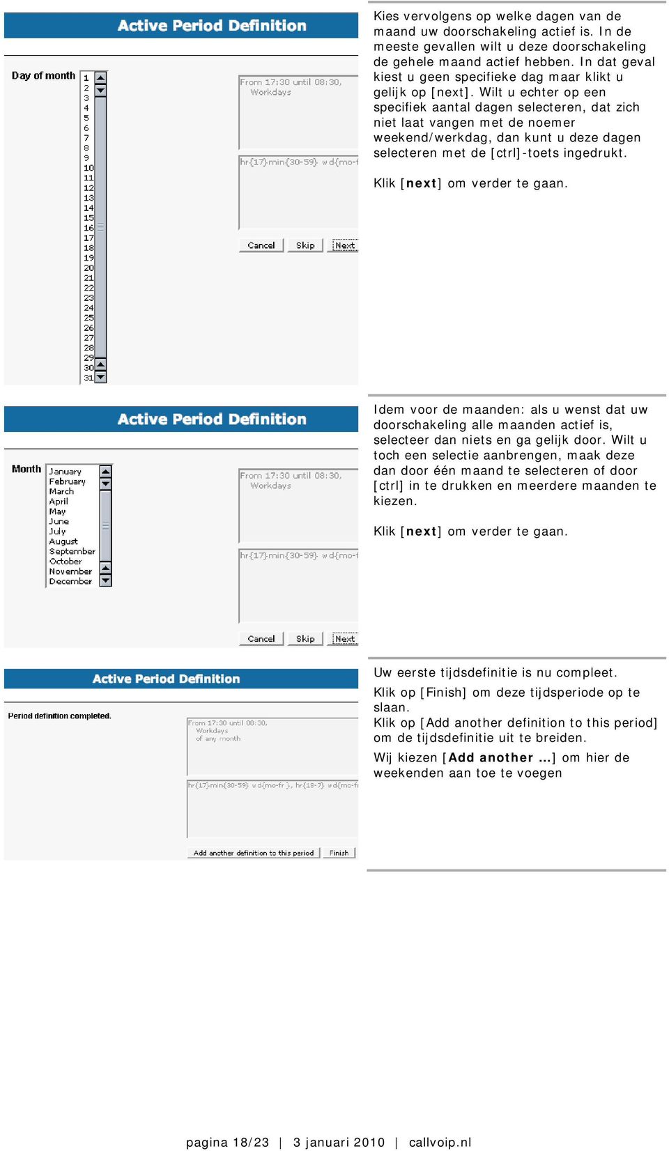 Wilt u echter op een specifiek aantal dagen selecteren, dat zich niet laat vangen met de noemer weekend/werkdag, dan kunt u deze dagen selecteren met de [ctrl]-toets ingedrukt.