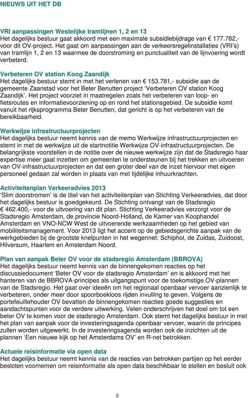 Verbeteren OV station Koog Zaandijk Het dagelijks bestuur stemt in met het verlenen van 153.781,- subsidie aan de gemeente Zaanstad voor het Beter Benutten project Verbeteren OV station Koog Zaandijk.