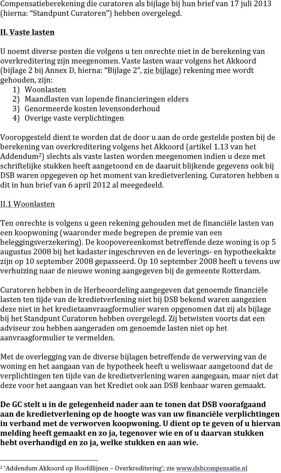 Vaste lasten waar volgens het Akkoord (bijlage 2 bij Annex D, hierna: Bijlage 2, zie bijlage) rekening mee wordt gehouden, zijn: 1) Woonlasten 2) Maandlasten van lopende financieringen elders 3)