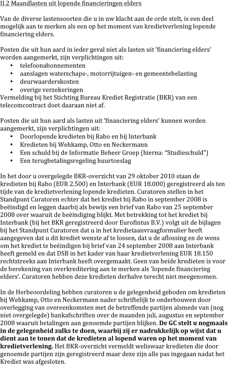 Posten die uit hun aard in ieder geval niet als lasten uit financiering elders worden aangemerkt, zijn verplichtingen uit: telefoonabonnementen aanslagen waterschaps-, motorrijtuigen- en